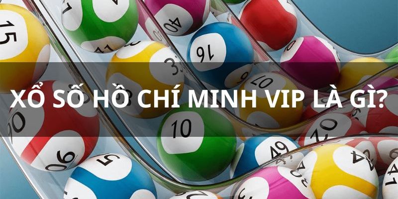 Tìm hiểu về hình thức xổ số Hồ Chí Minh Vip 2024