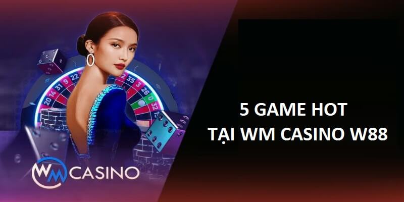 Sảnh game hot do WM Casino W88 phát hành