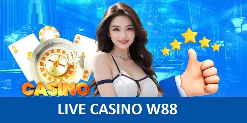 Live casino W88 là sảnh giải trí đáng chơi nhất