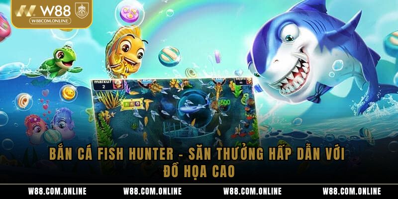 Bắn Cá Fish Hunter – Săn Thưởng Hấp Dẫn Với Đồ Họa Cao