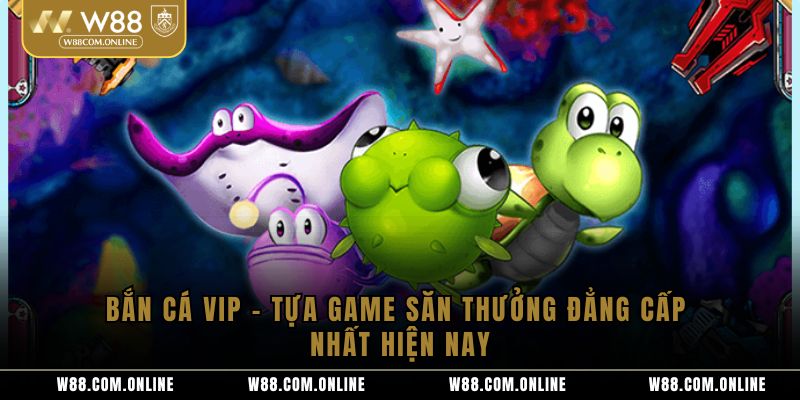 Bắn Cá VIP – Tựa Game Săn Thưởng Đẳng Cấp Nhất Hiện Nay