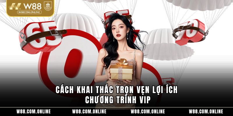 Cách khai thác trọn vẹn lợi ích chương trình VIP