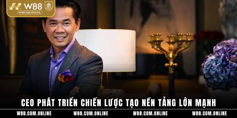 CEO phát triển chiến lược tạo nền tảng lớn mạnh