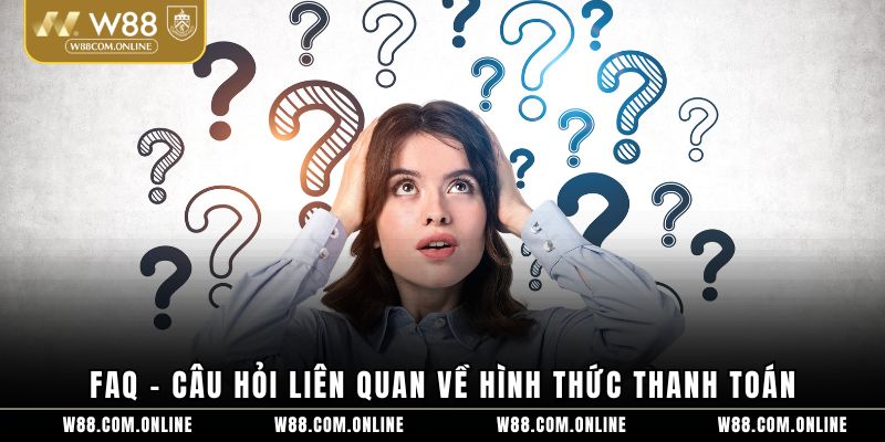 FAQ - Câu hỏi liên quan về hình thức thanh toán