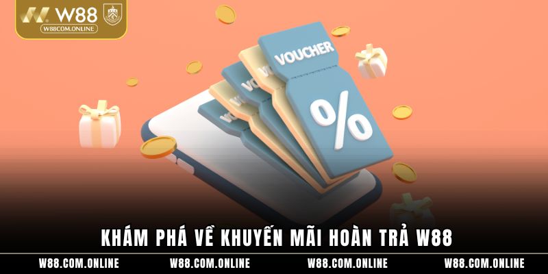 Khám phá về khuyến mãi hoàn trả W88