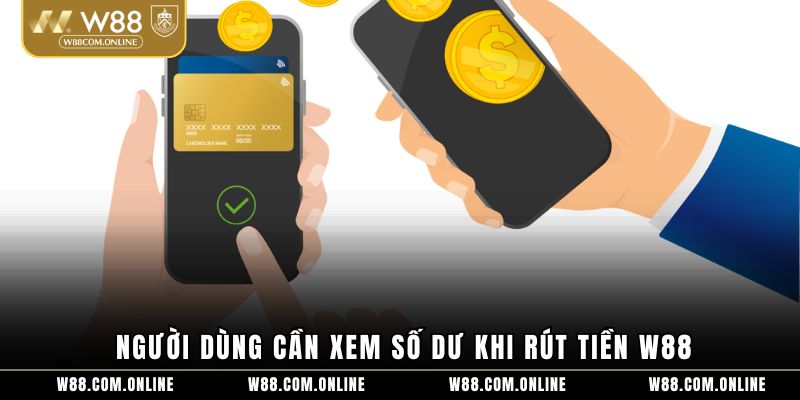 Người dùng cần xem số dư khi rút tiền W88