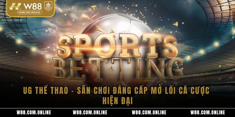 UG Thể Thao – Sân Chơi Đẳng Cấp Mở Lối Cá Cược Hiện Đại