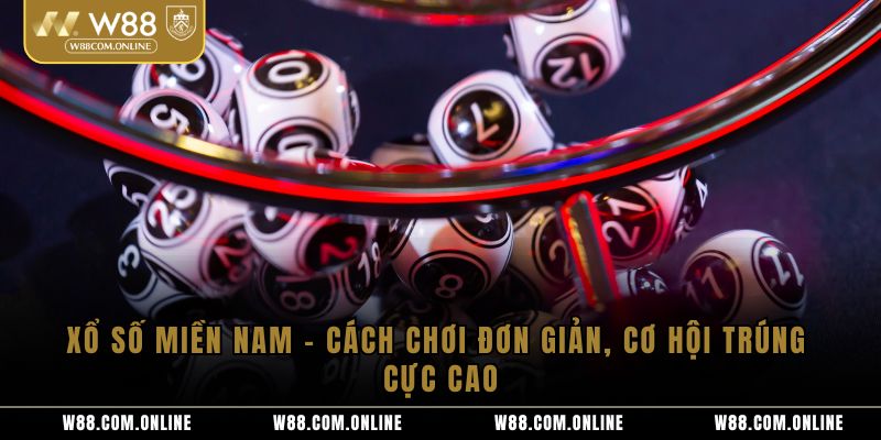Xổ Số Miền Nam - Cách Chơi Đơn Giản, Cơ Hội Trúng Cực Cao