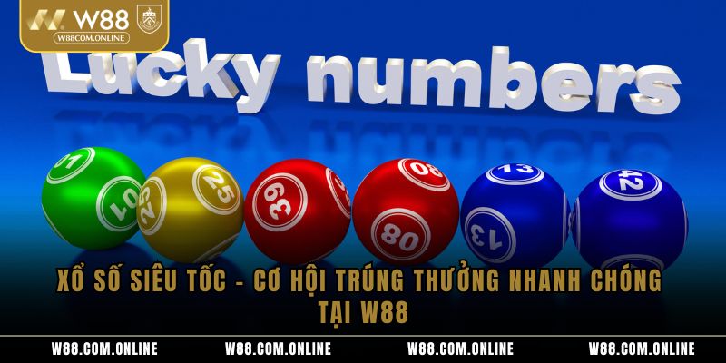 Xổ Số Siêu Tốc – Cơ Hội Trúng Thưởng Nhanh Chóng Tại W88